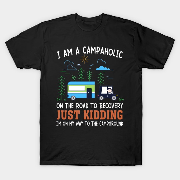 I Am A Campaholic On The Road To Recovery Just Kidding I'm On My Way To The Campground T-Shirt by celestewilliey